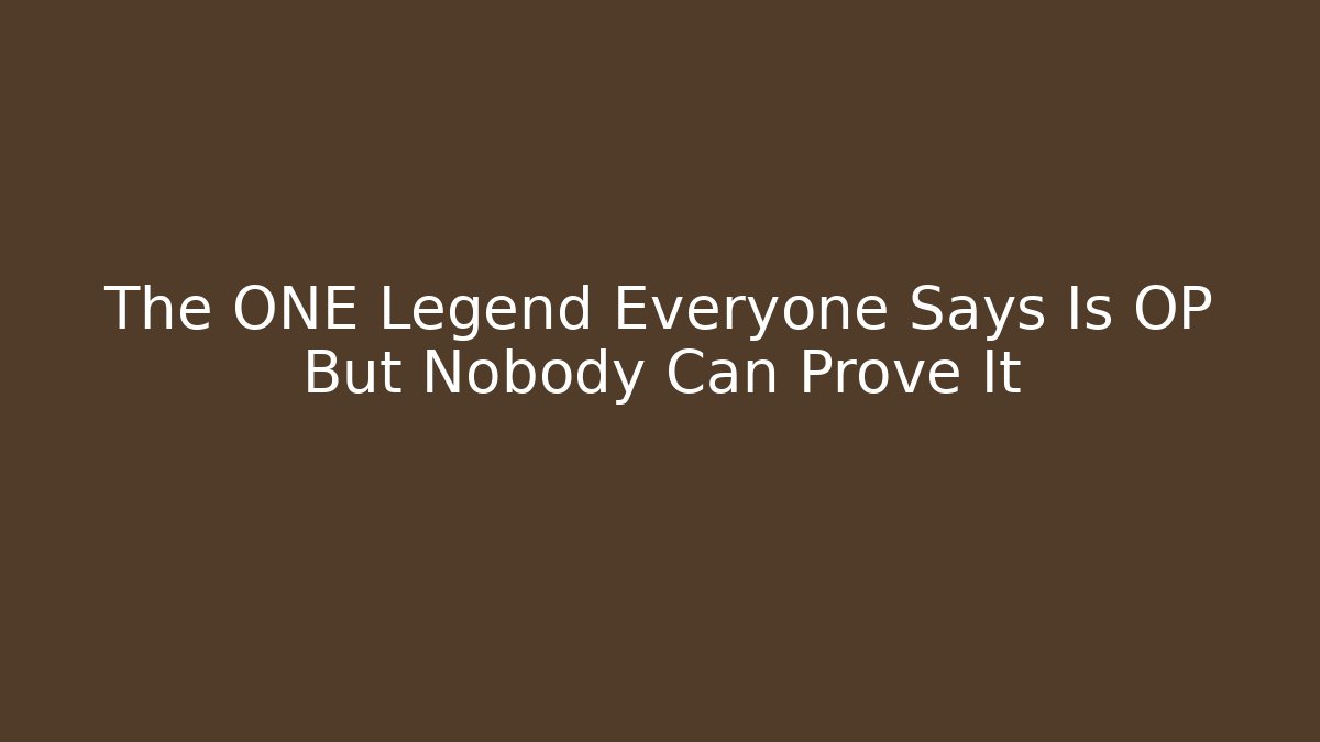 The ONE Legend Everyone Says Is OP But Nobody Can Prove It