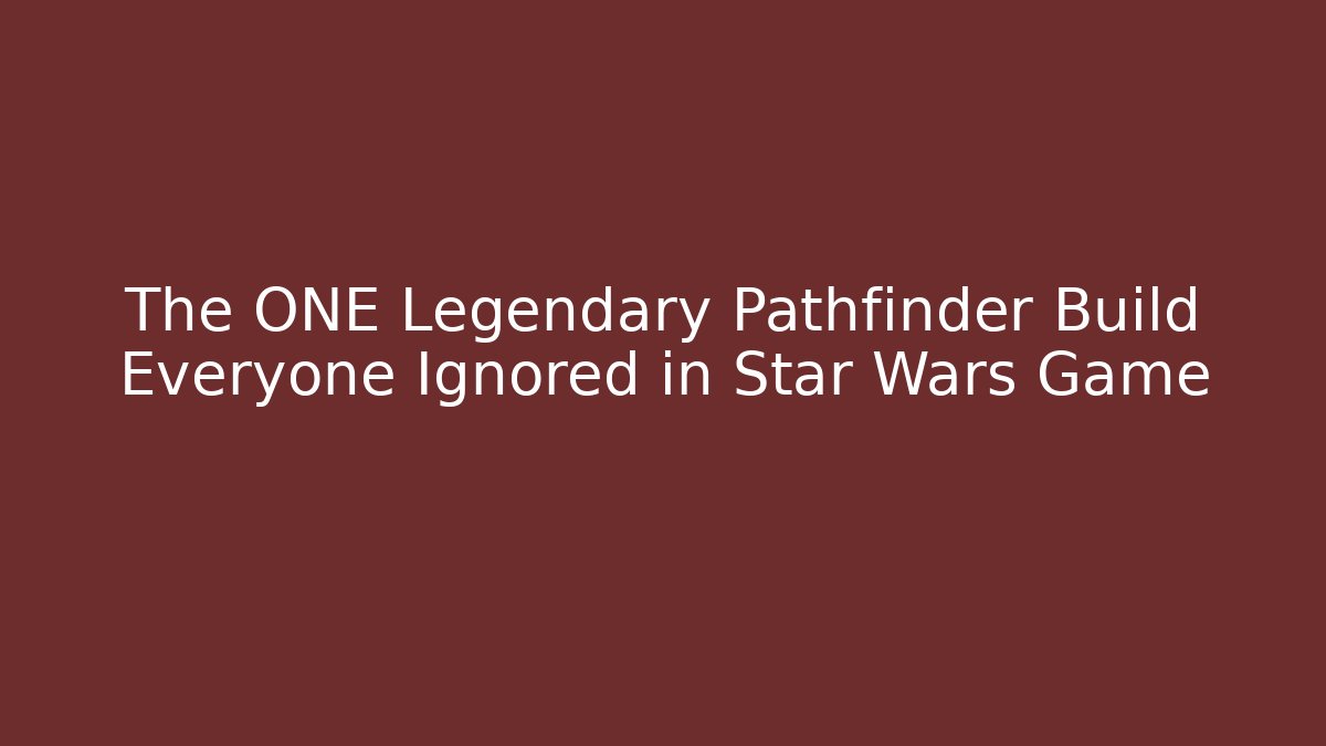 The ONE Legendary Pathfinder Build Everyone Ignored in Star Wars Game