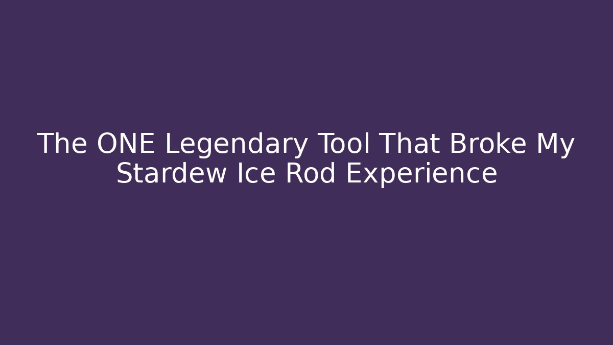 The ONE Legendary Tool That Broke My Stardew Ice Rod Experience