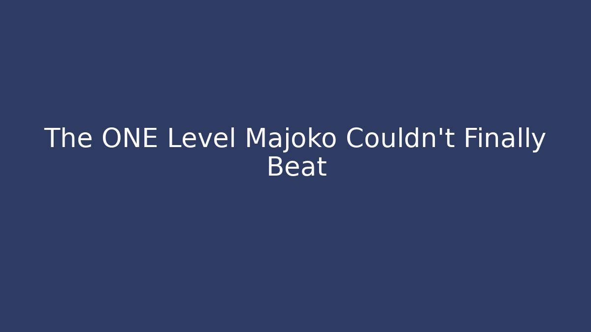 The ONE Level Majoko Couldn't Finally Beat