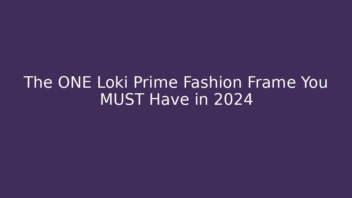The ONE Loki Prime Fashion Frame You MUST Have in 2024