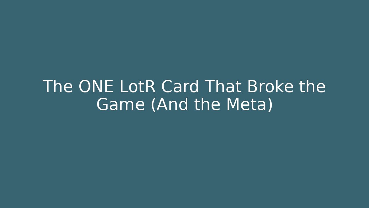 The ONE LotR Card That Broke the Game (And the Meta)