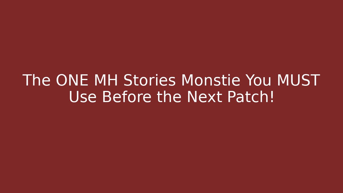 The ONE MH Stories Monstie You MUST Use Before the Next Patch!