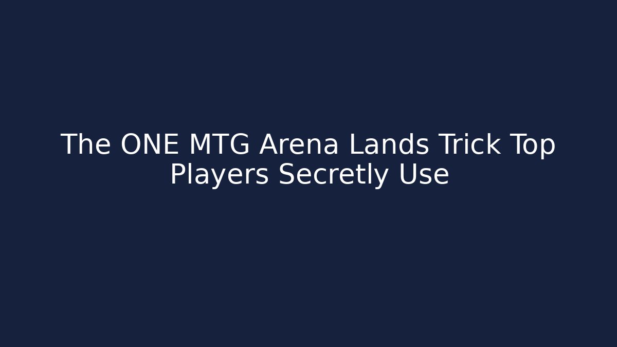 The ONE MTG Arena Lands Trick Top Players Secretly Use