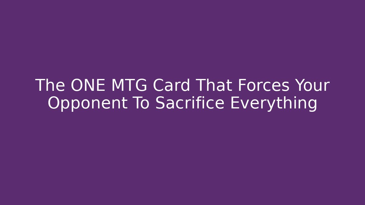 The ONE MTG Card That Forces Your Opponent To Sacrifice Everything