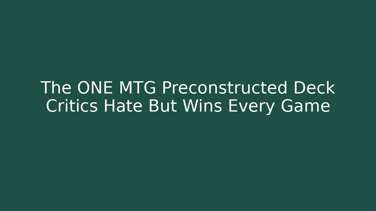 The ONE MTG Preconstructed Deck Critics Hate But Wins Every Game