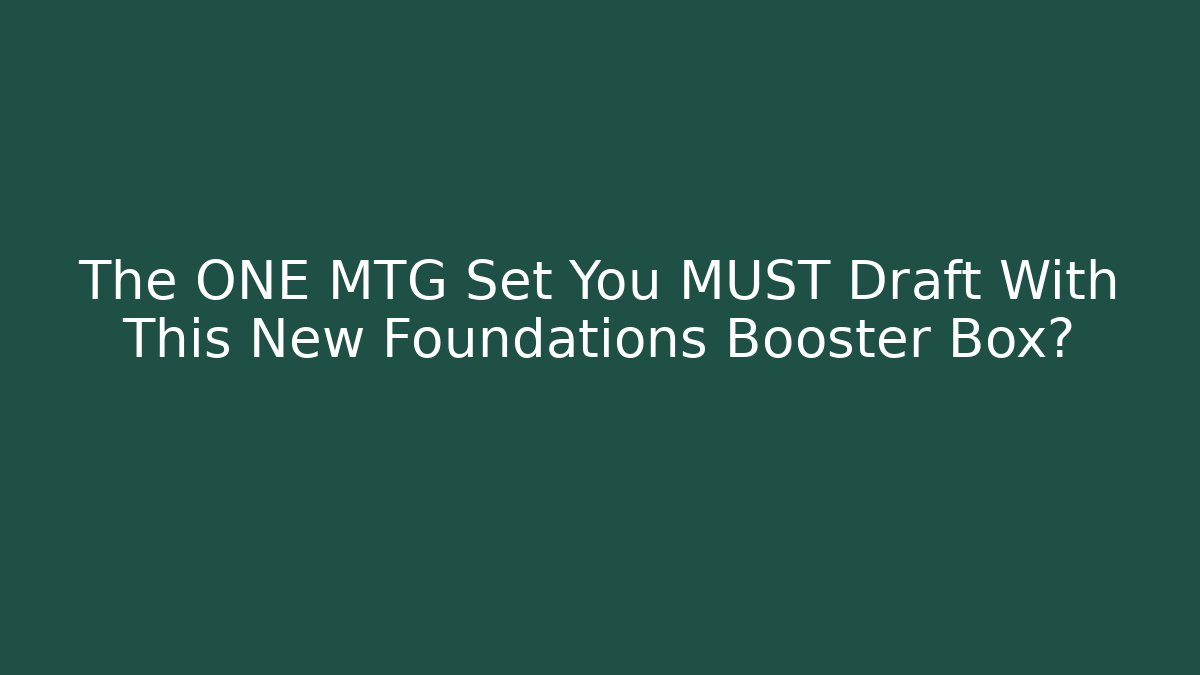 The ONE MTG Set You MUST Draft With This New Foundations Booster Box?