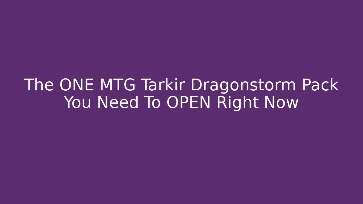 The ONE MTG Tarkir Dragonstorm Pack You Need To OPEN Right Now