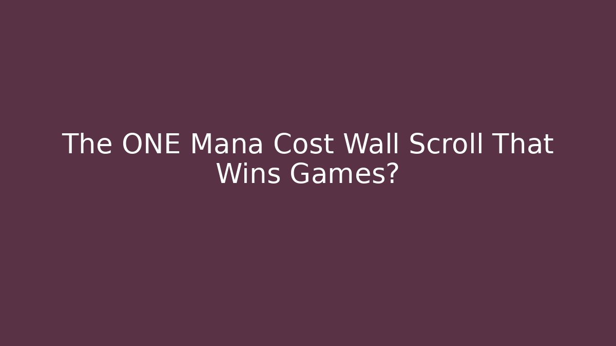 The ONE Mana Cost Wall Scroll That Wins Games?