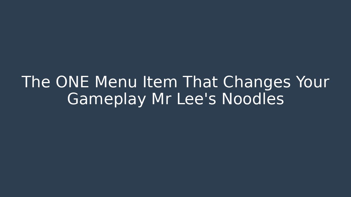 The ONE Menu Item That Changes Your Gameplay Mr Lee's Noodles