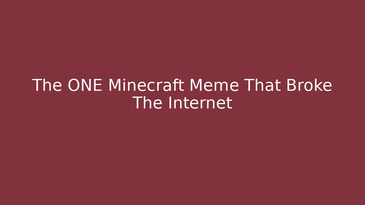 The ONE Minecraft Meme That Broke The Internet