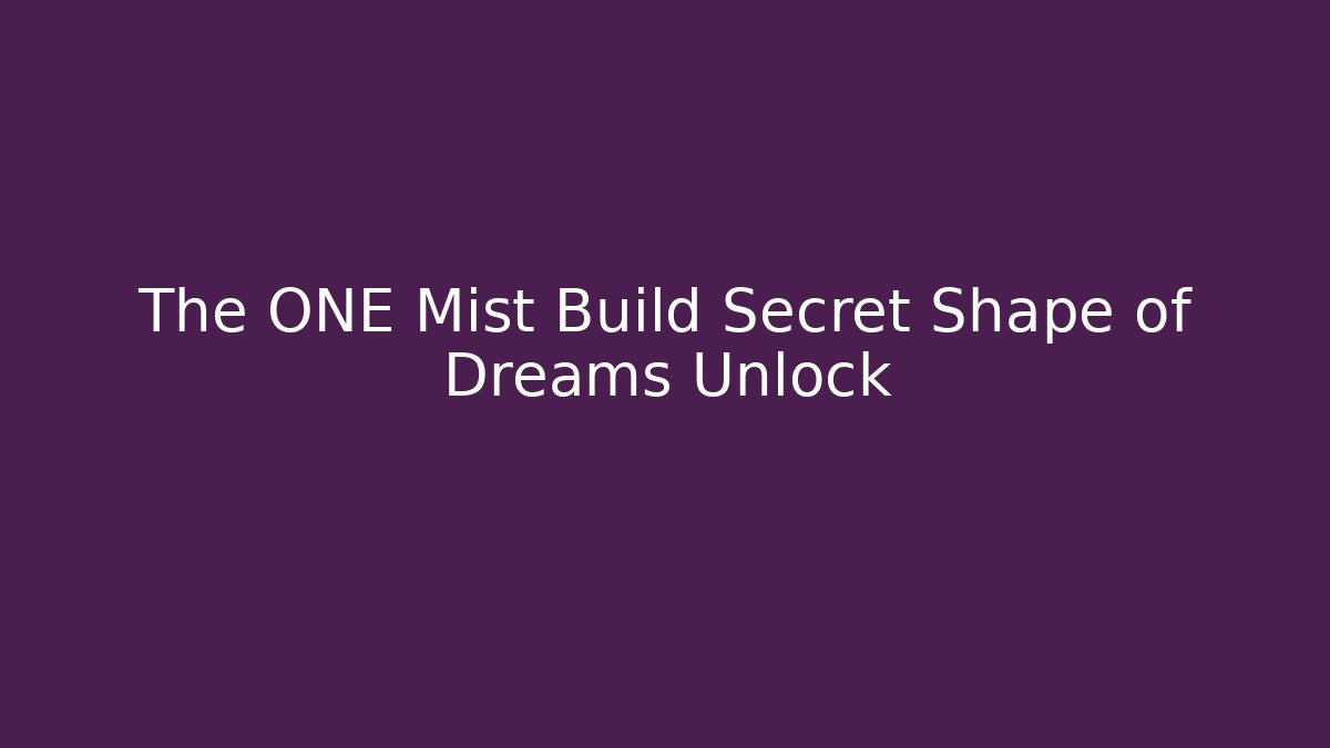 The ONE Mist Build Secret Shape of Dreams Unlock