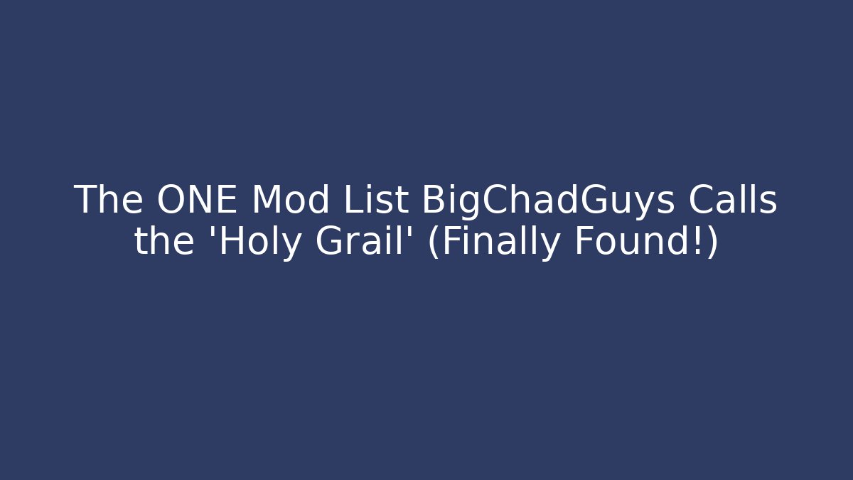 The ONE Mod List BigChadGuys Calls the 'Holy Grail' (Finally Found!)