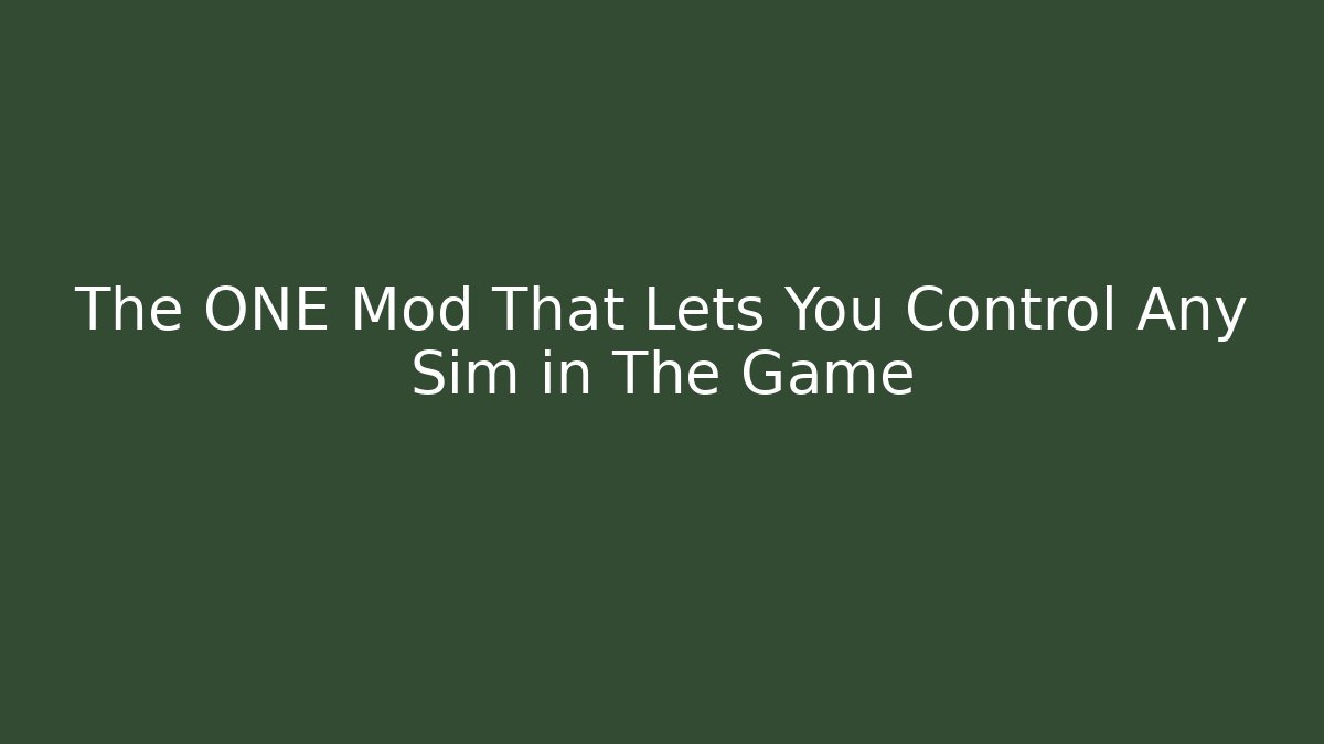 The ONE Mod That Lets You Control Any Sim in The Game