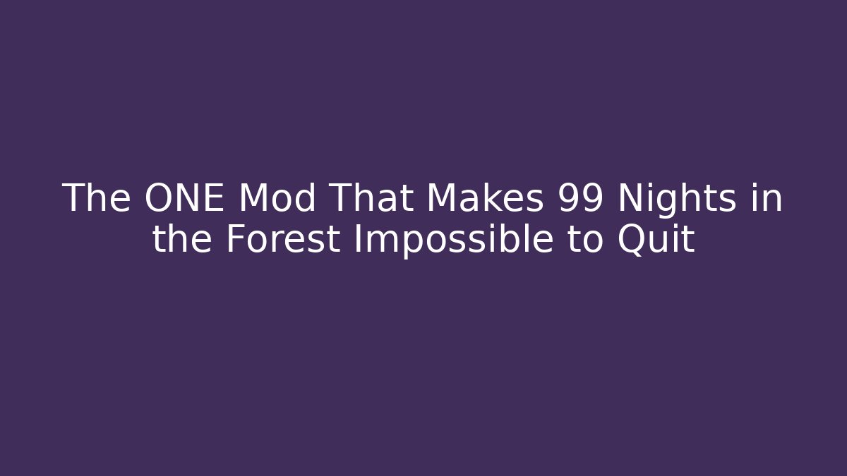 The ONE Mod That Makes 99 Nights in the Forest Impossible to Quit
