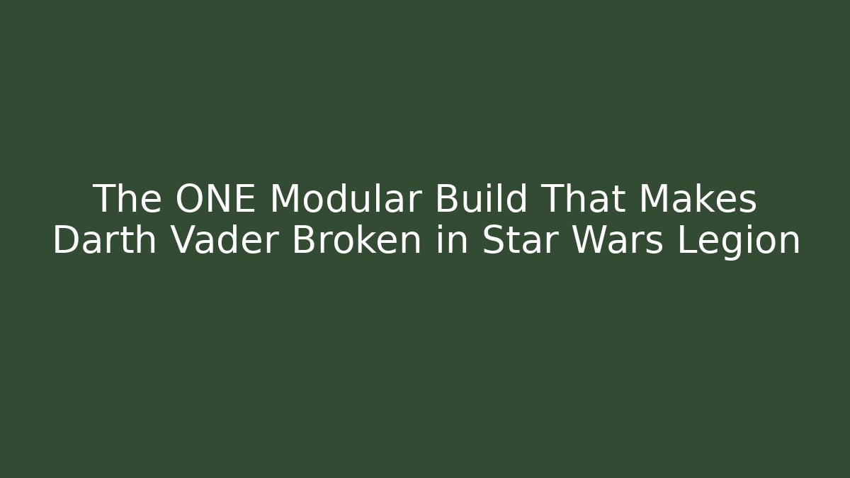 The ONE Modular Build That Makes Darth Vader Broken in Star Wars Legion