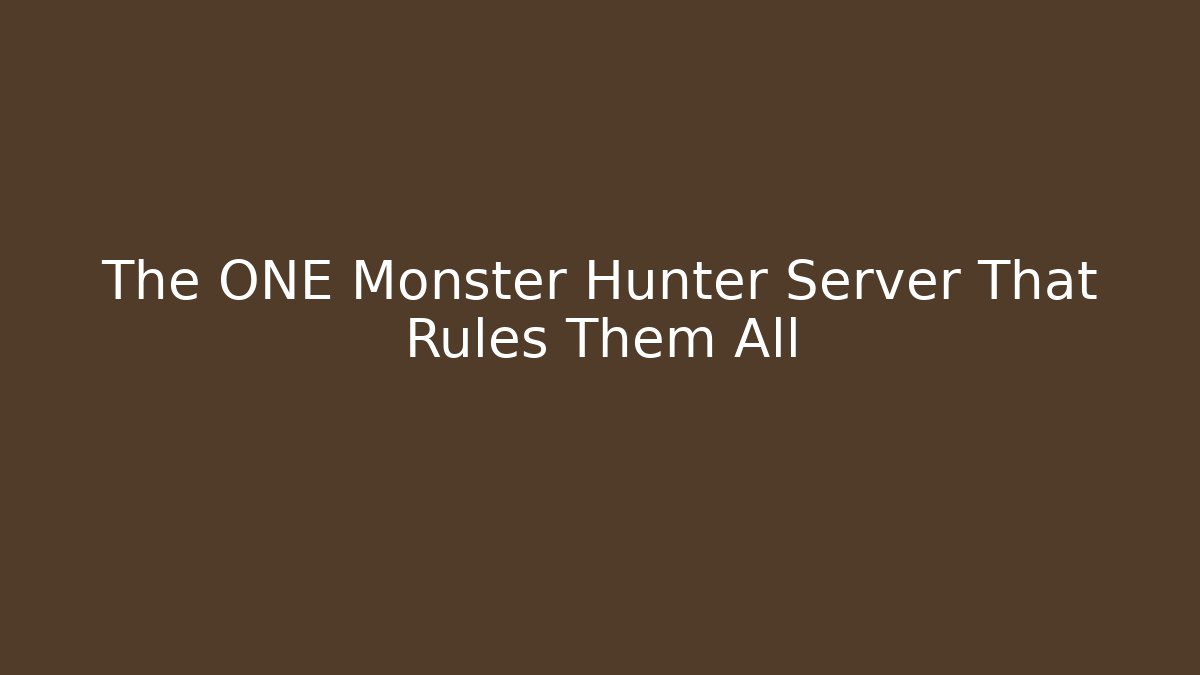 The ONE Monster Hunter Server That Rules Them All