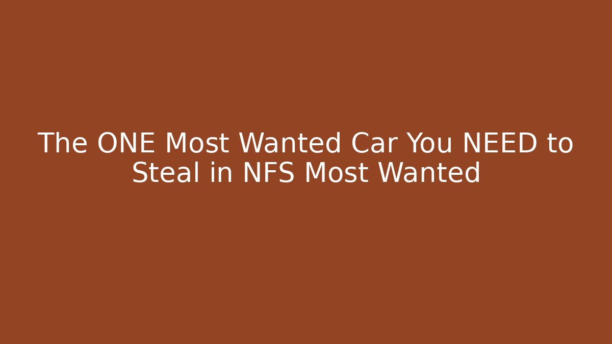 The ONE Most Wanted Car You NEED to Steal in NFS Most Wanted