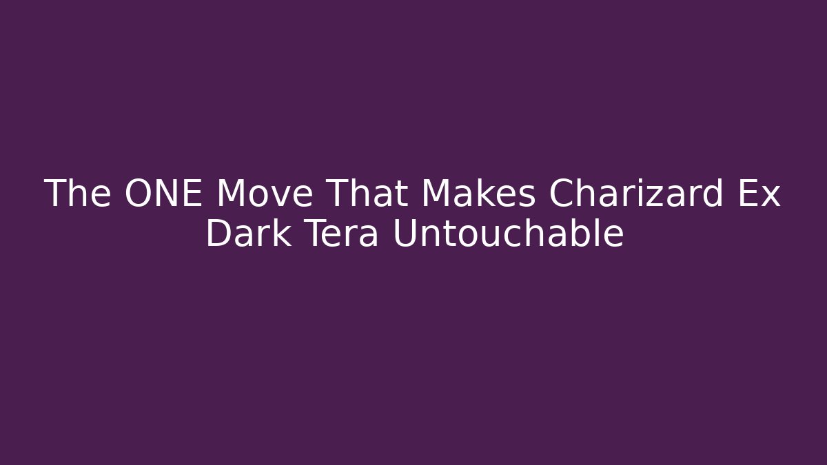 The ONE Move That Makes Charizard Ex Dark Tera Untouchable
