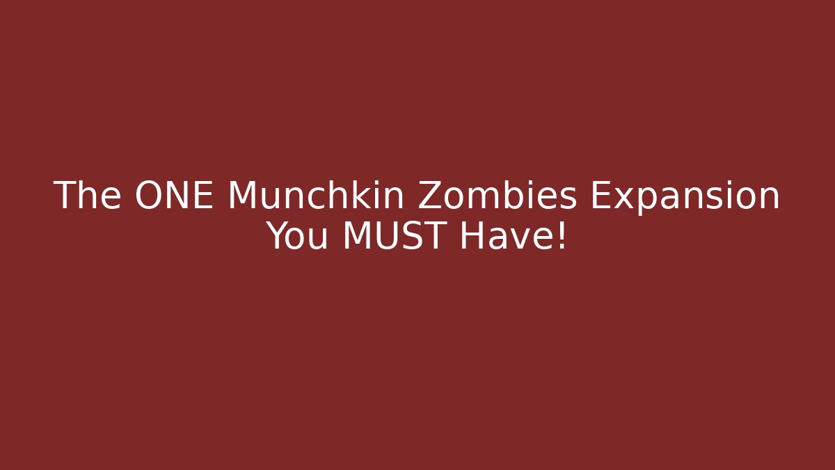The ONE Munchkin Zombies Expansion You MUST Have!