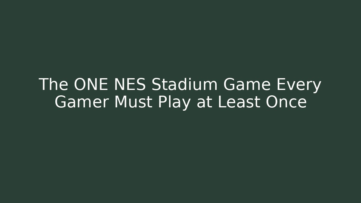 The ONE NES Stadium Game Every Gamer Must Play at Least Once