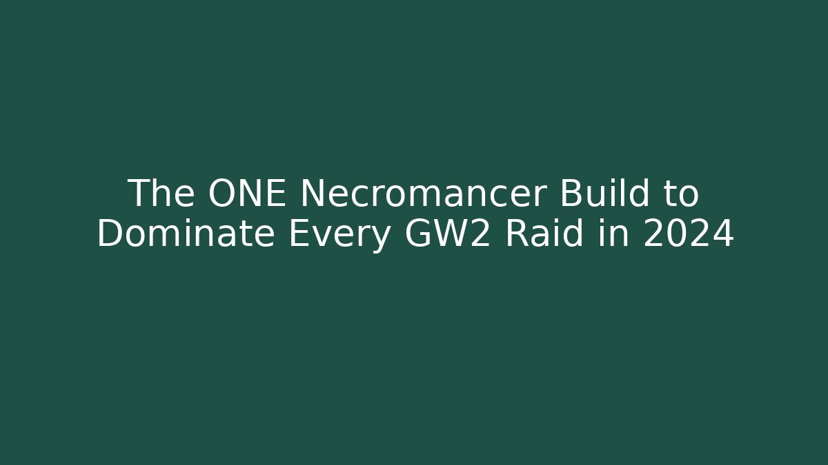 The ONE Necromancer Build to Dominate Every GW2 Raid in 2024 - Critter Realm