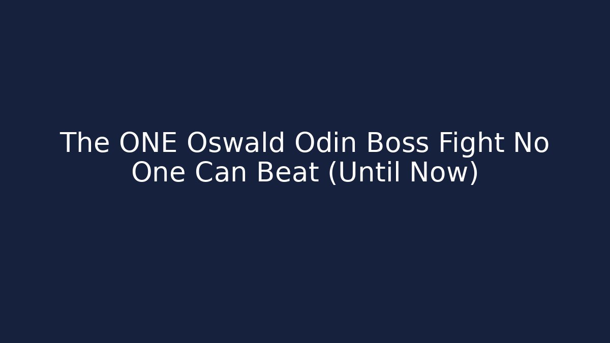 The ONE Oswald Odin Boss Fight No One Can Beat (Until Now)