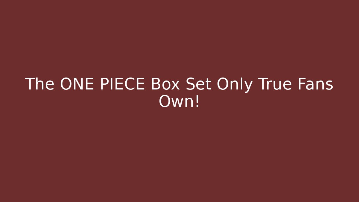 The ONE PIECE Box Set Only True Fans Own!