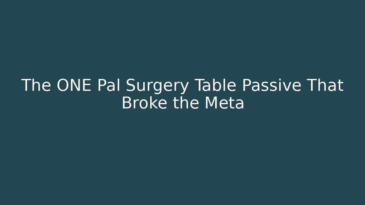 The ONE Pal Surgery Table Passive That Broke the Meta