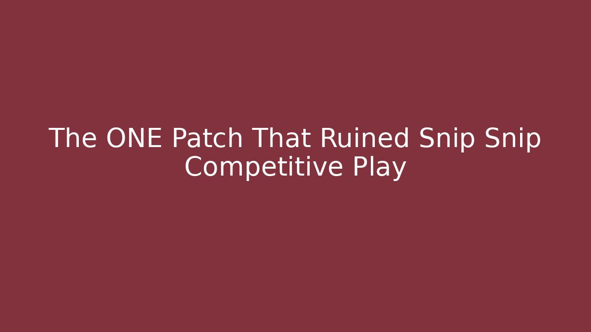 The ONE Patch That Ruined Snip Snip Competitive Play