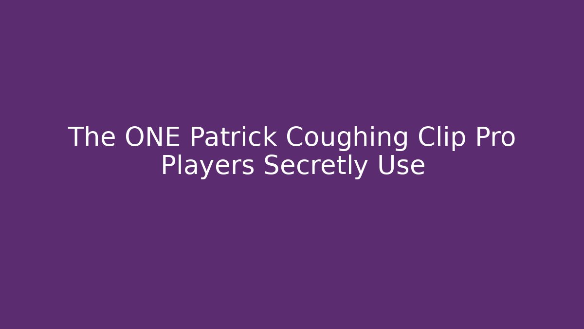 The ONE Patrick Coughing Clip Pro Players Secretly Use