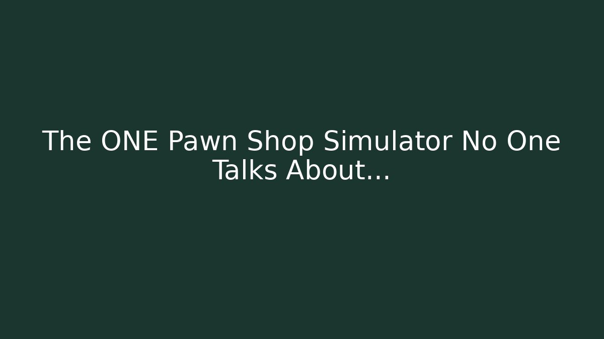 The ONE Pawn Shop Simulator No One Talks About...