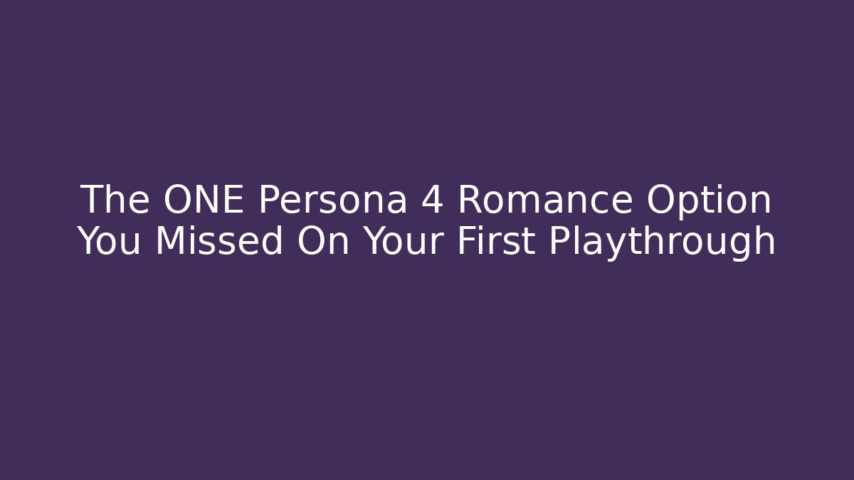 The ONE Persona 4 Romance Option You Missed On Your First Playthrough