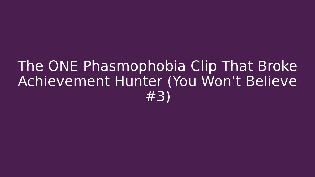 The ONE Phasmophobia Clip That Broke Achievement Hunter (You Won't Believe #3)
