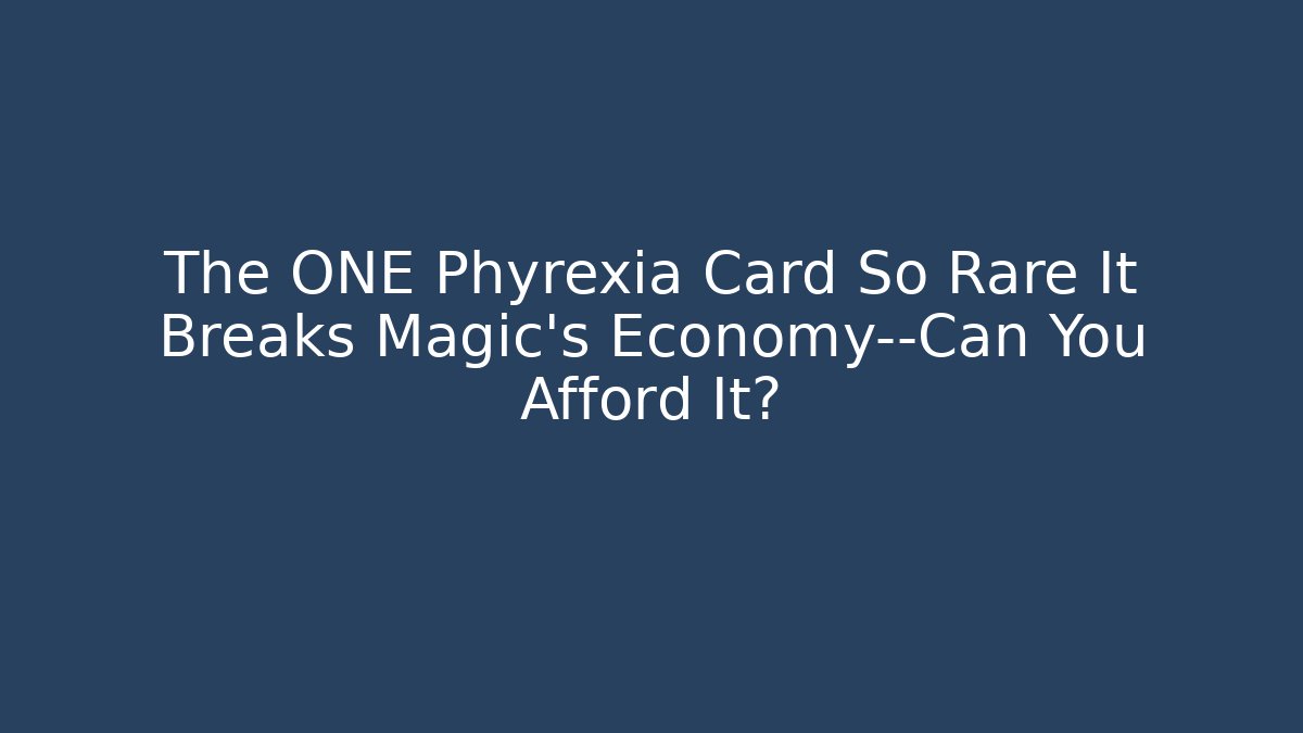 The ONE Phyrexia Card So Rare It Breaks Magic's Economy—Can You Afford It?