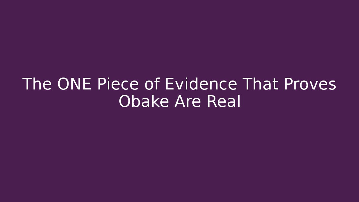 The ONE Piece of Evidence That Proves Obake Are Real