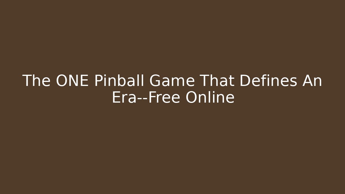 The ONE Pinball Game That Defines An Era—Free Online