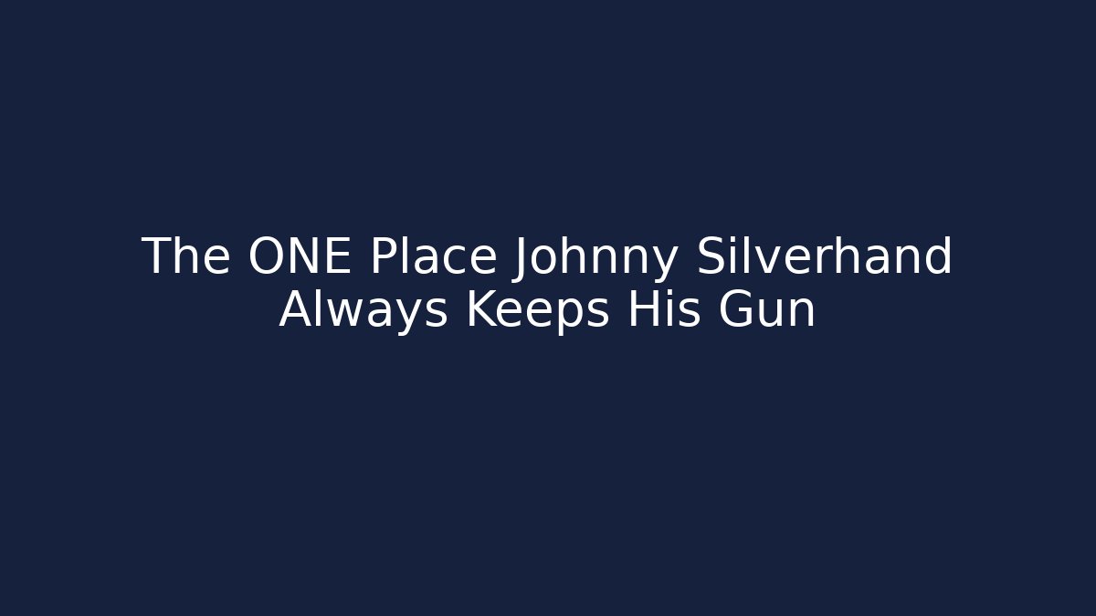 The ONE Place Johnny Silverhand Always Keeps His Gun