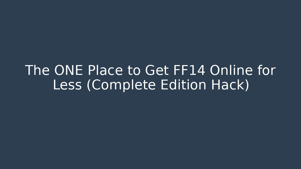 The ONE Place to Get FF14 Online for Less (Complete Edition Hack)
