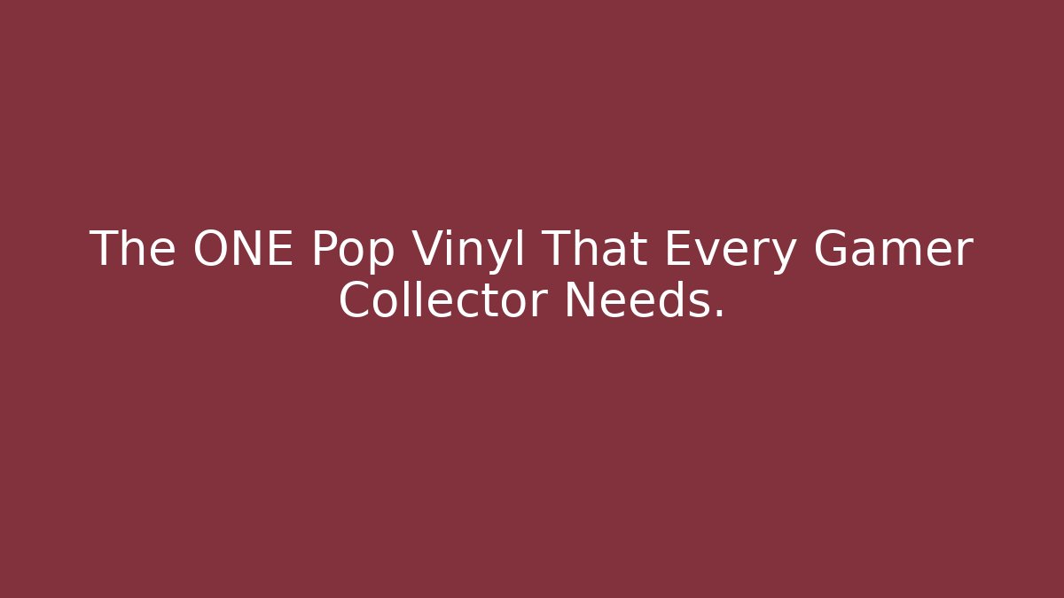 The ONE Pop Vinyl That Every Gamer Collector Needs.
