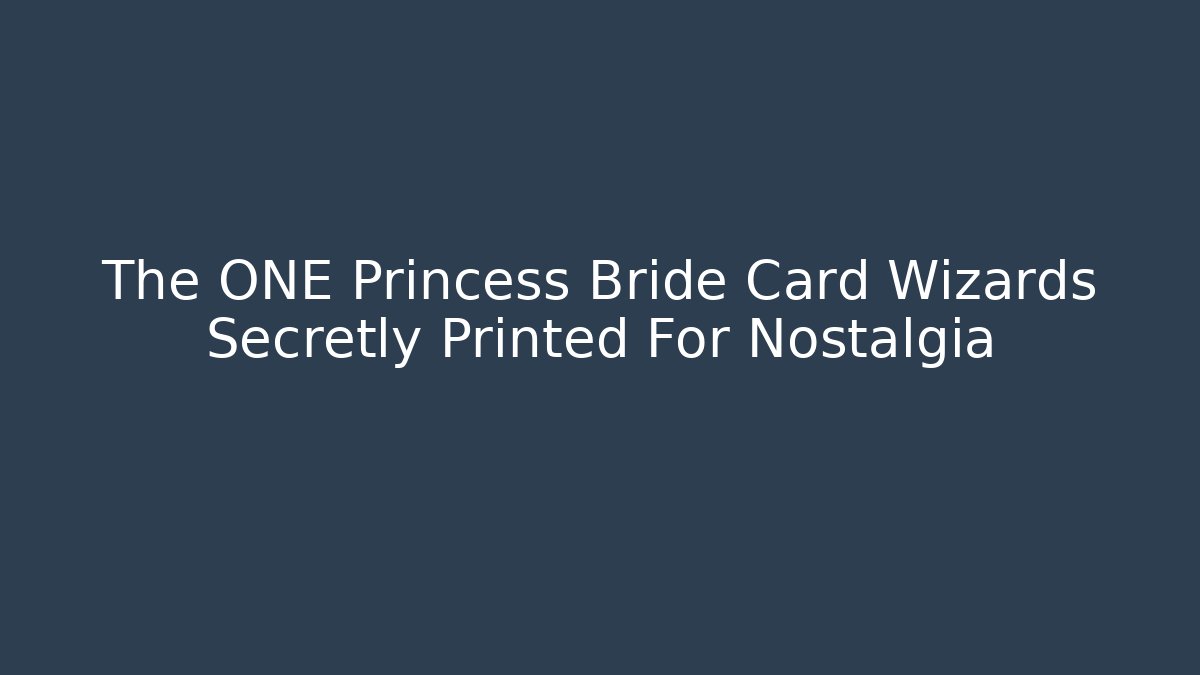 The ONE Princess Bride Card Wizards Secretly Printed For Nostalgia