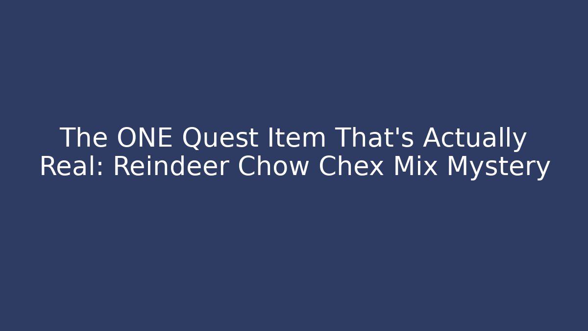 The ONE Quest Item That’s Actually Real: Reindeer Chow Chex Mix Mystery
