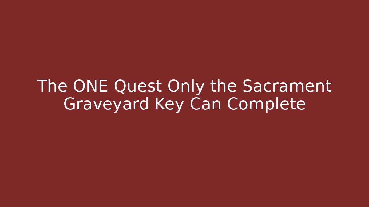 The ONE Quest Only the Sacrament Graveyard Key Can Complete - Critter Realm