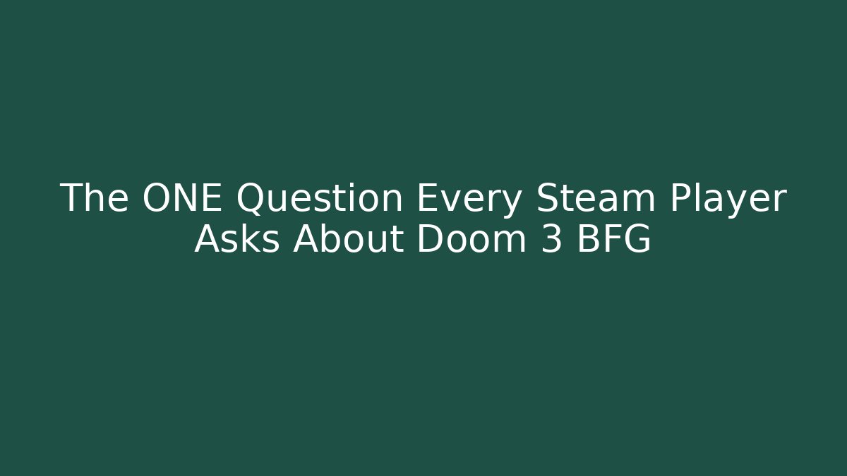 The ONE Question Every Steam Player Asks About Doom 3 BFG