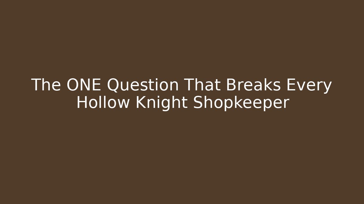 The ONE Question That Breaks Every Hollow Knight Shopkeeper