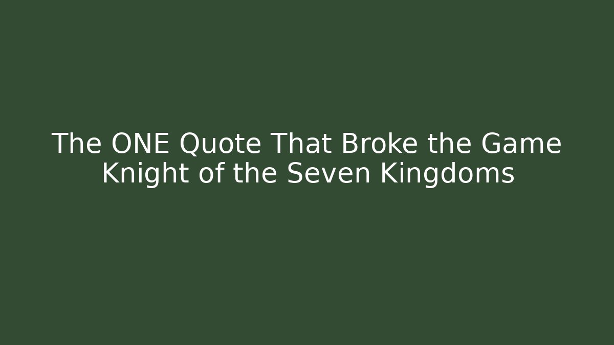 The ONE Quote That Broke the Game Knight of the Seven Kingdoms