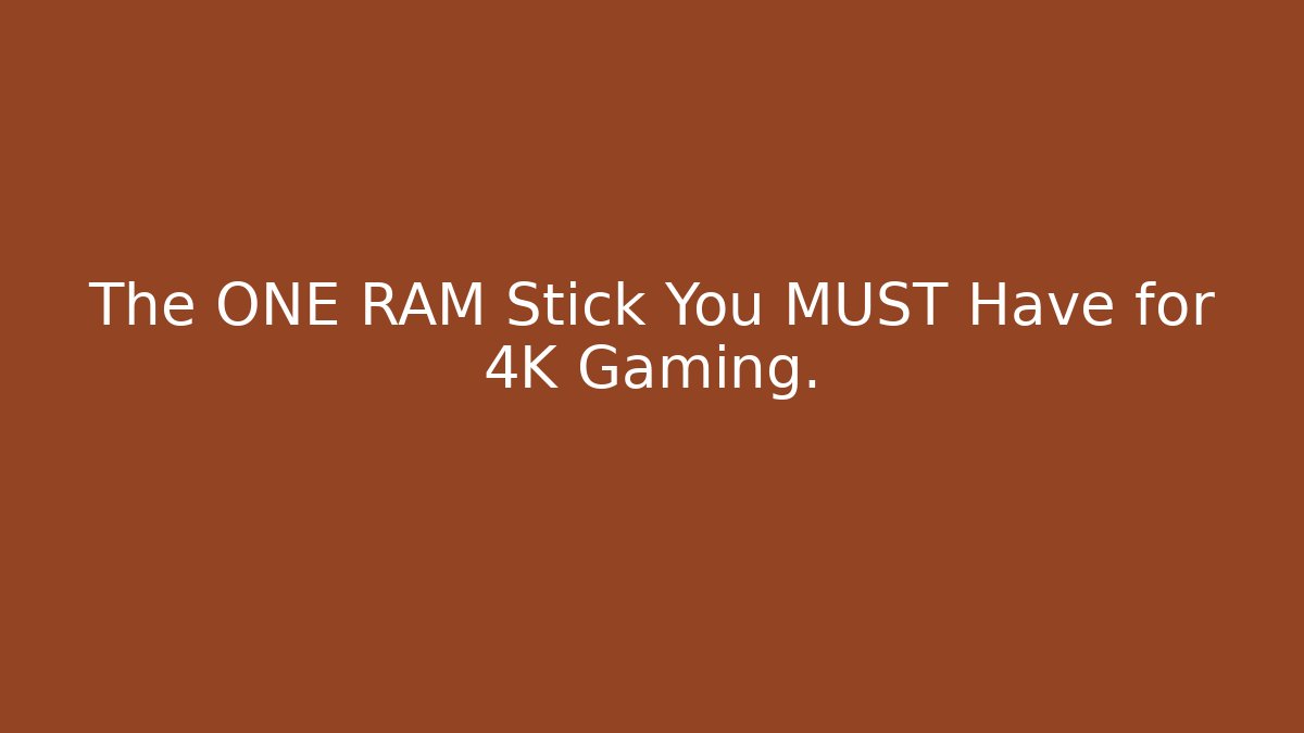 The ONE RAM Stick You MUST Have for 4K Gaming.