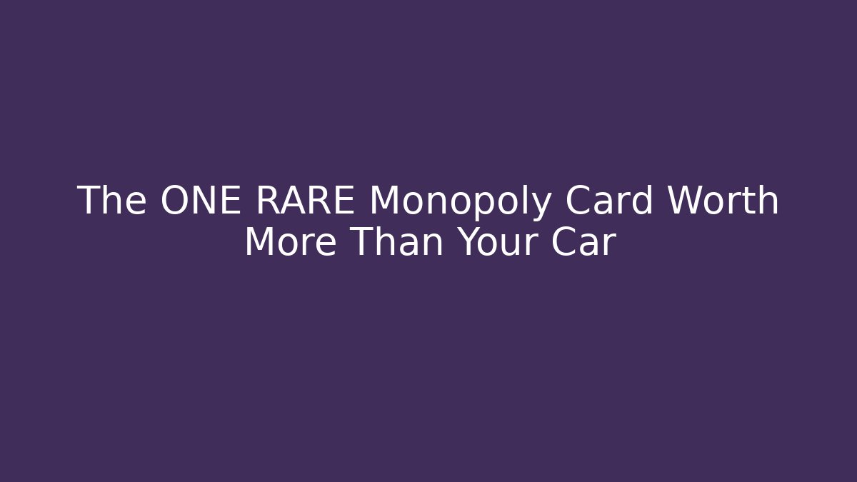 The ONE RARE Monopoly Card Worth More Than Your Car