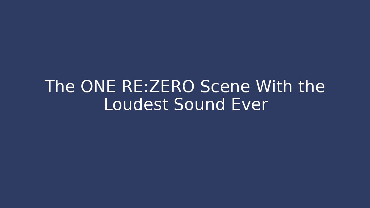The ONE RE:ZERO Scene With the Loudest Sound Ever - Critter Realm
