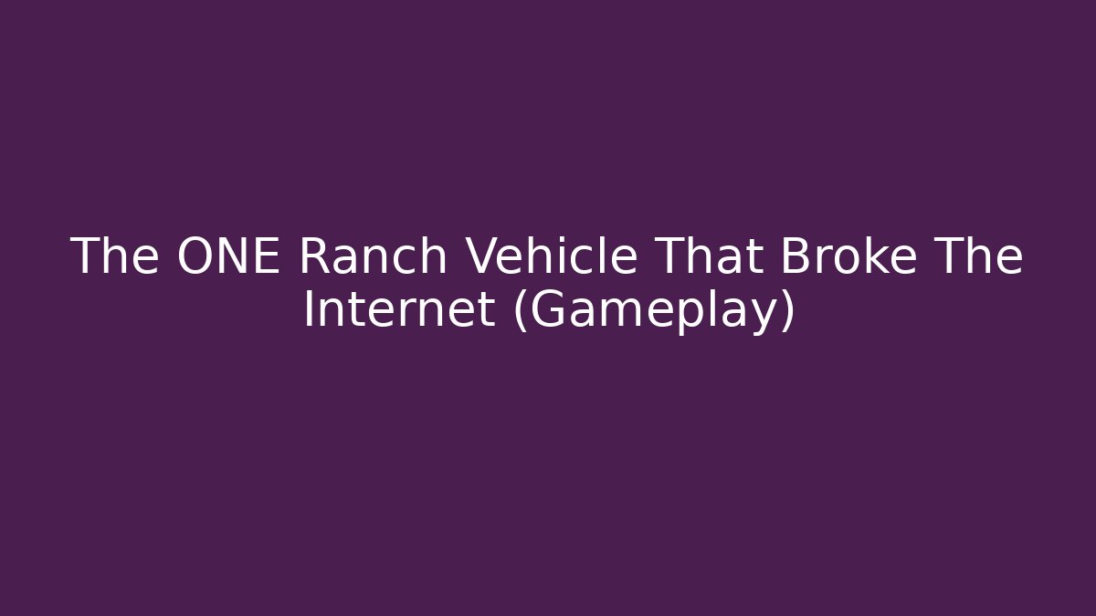 The ONE Ranch Vehicle That Broke The Internet (Gameplay)